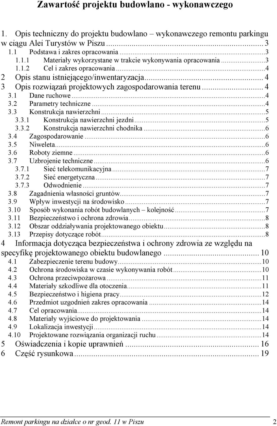 ..5 3.3.1 Konstrukcja nawierzchni jezdni...5 3.3.2 Konstrukcja nawierzchni chodnika...6 3.4 Zagospodarowanie...6 3.5 Niweleta...6 3.6 Roboty ziemne...6 3.7 Uzbrojenie techniczne...6 3.7.1 Sieć telekomunikacyjna.