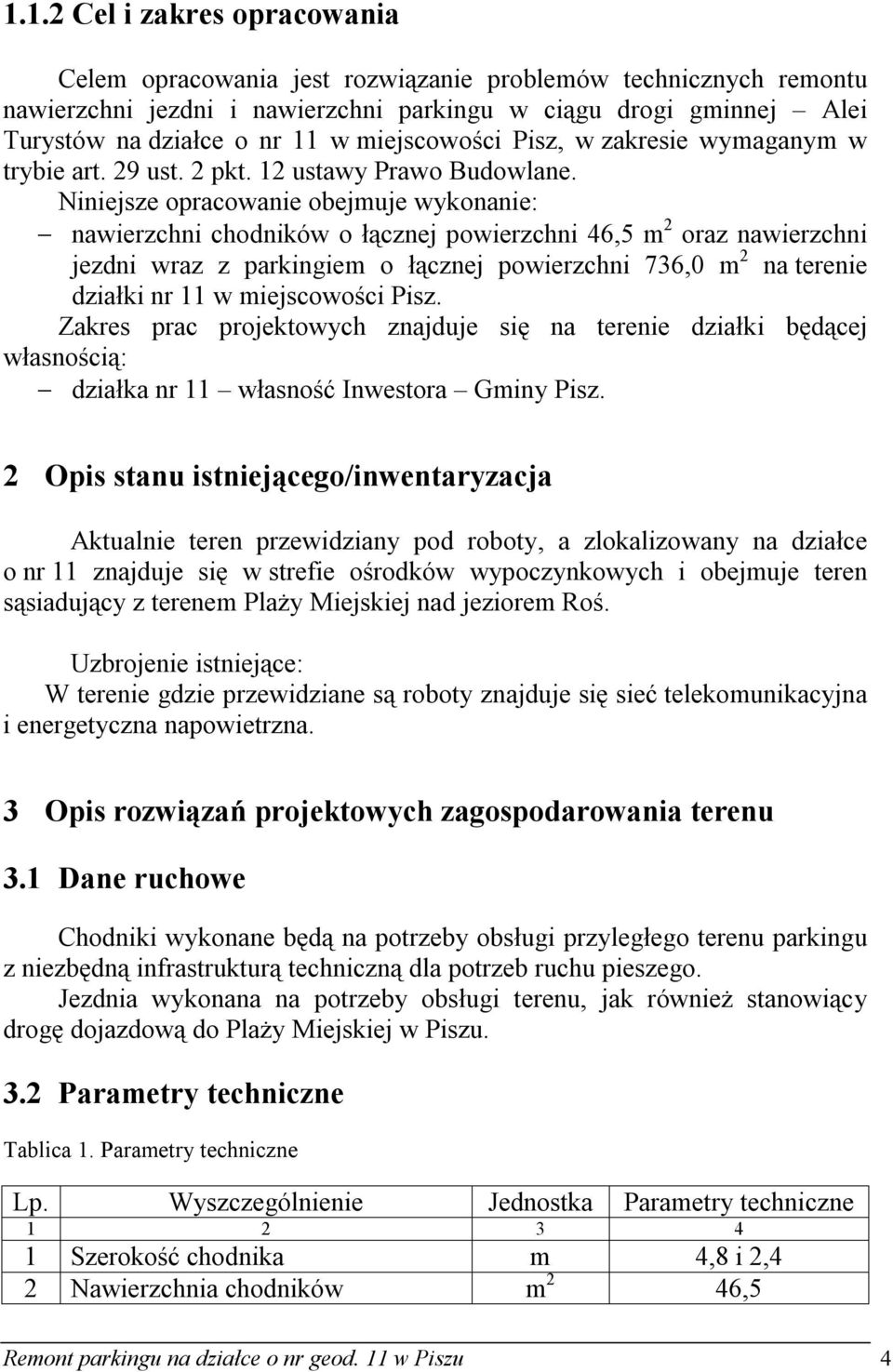 Niniejsze opracowanie obejmuje wykonanie: nawierzchni chodników o łącznej powierzchni 46,5 m 2 oraz nawierzchni jezdni wraz z parkingiem o łącznej powierzchni 736,0 m 2 na terenie działki nr 11 w