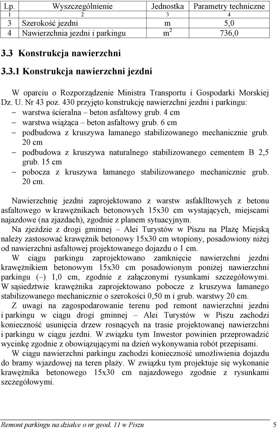 6 cm podbudowa z kruszywa łamanego stabilizowanego mechanicznie grub. 20 cm podbudowa z kruszywa naturalnego stabilizowanego cementem B 2,5 grub.