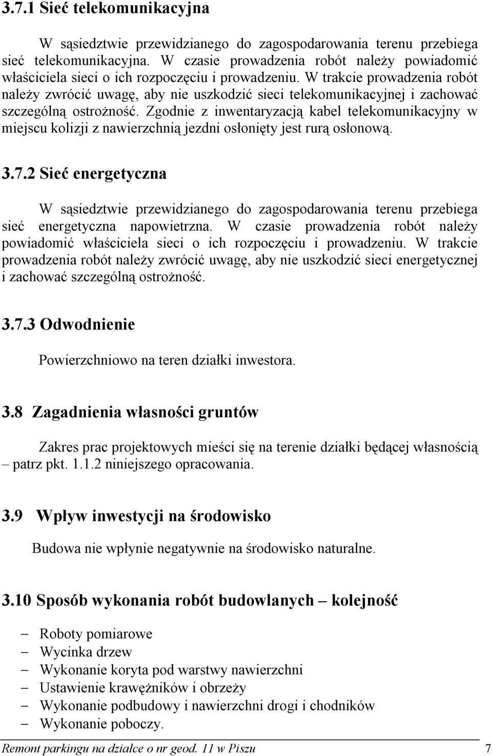 W trakcie prowadzenia robót należy zwrócić uwagę, aby nie uszkodzić sieci telekomunikacyjnej i zachować szczególną ostrożność.