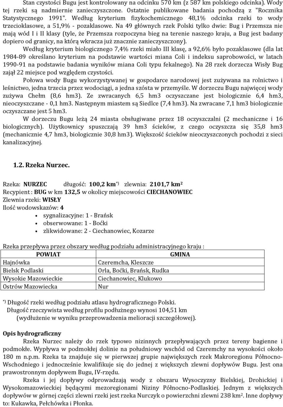 Na 49 głównych rzek Polski tylko dwie: Bug i Przemsza nie mają wód I i II klasy (tyle, że Przemsza rozpoczyna bieg na terenie naszego kraju, a Bug jest badany dopiero od granicy, na którą wkracza już