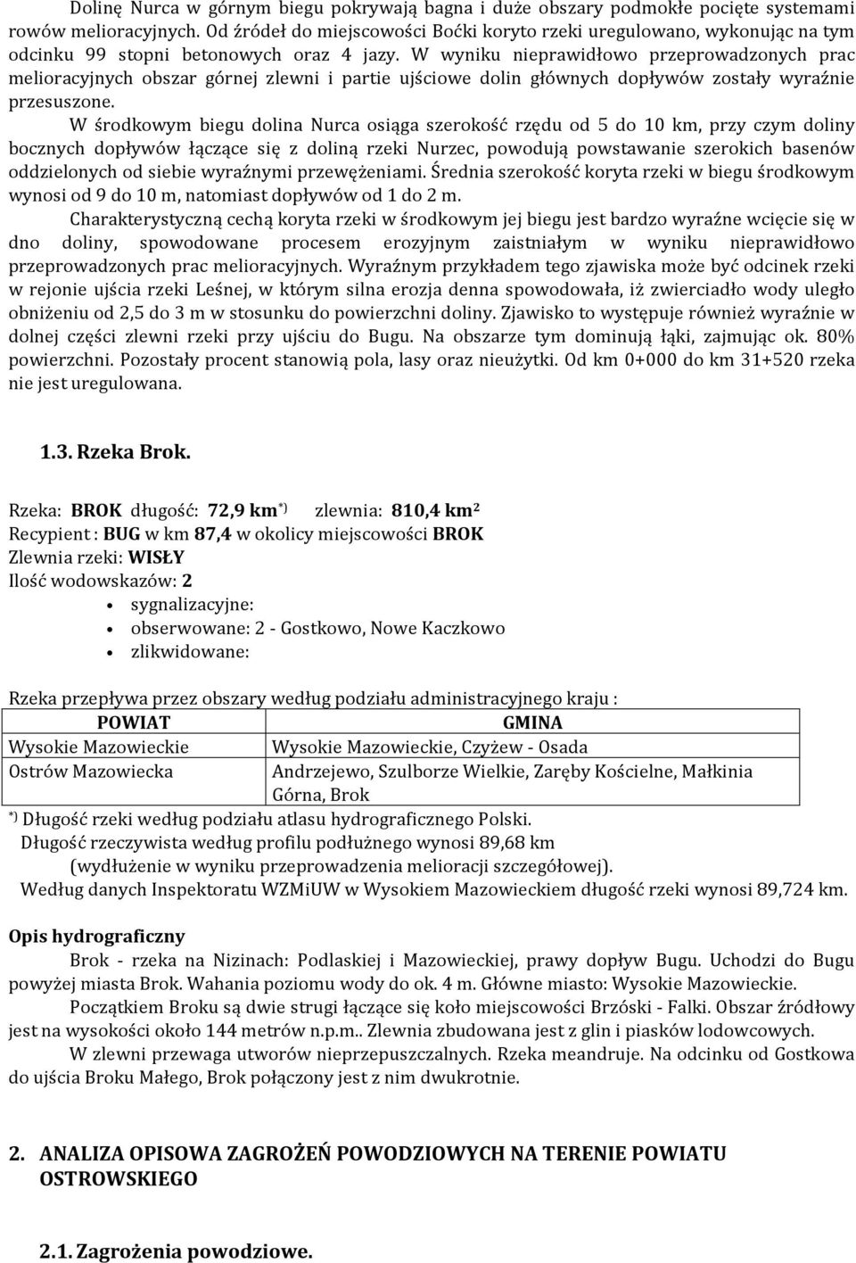 W wyniku nieprawidłowo przeprowadzonych prac melioracyjnych obszar górnej zlewni i partie ujściowe dolin głównych dopływów zostały wyraźnie przesuszone.