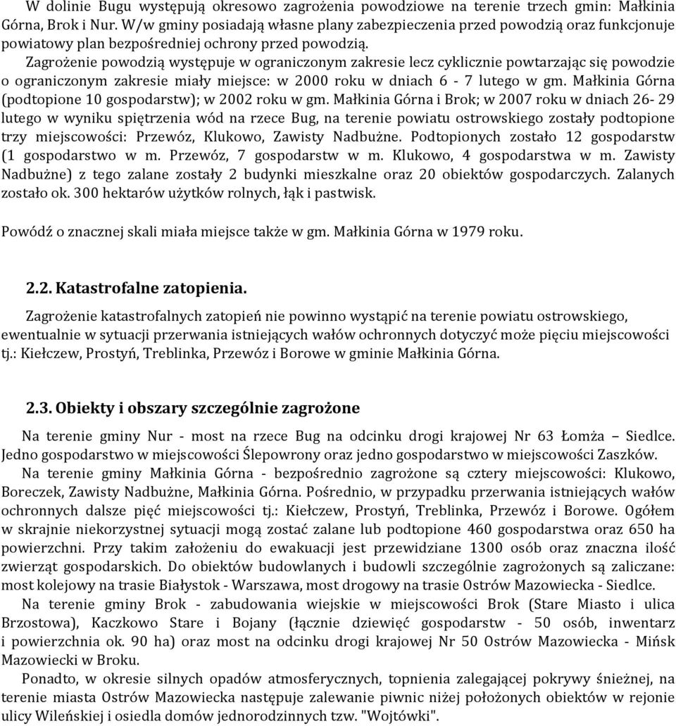 Zagrożenie powodzią występuje w ograniczonym zakresie lecz cyklicznie powtarzając się powodzie o ograniczonym zakresie miały miejsce: w 2000 roku w dniach 6-7 lutego w gm.
