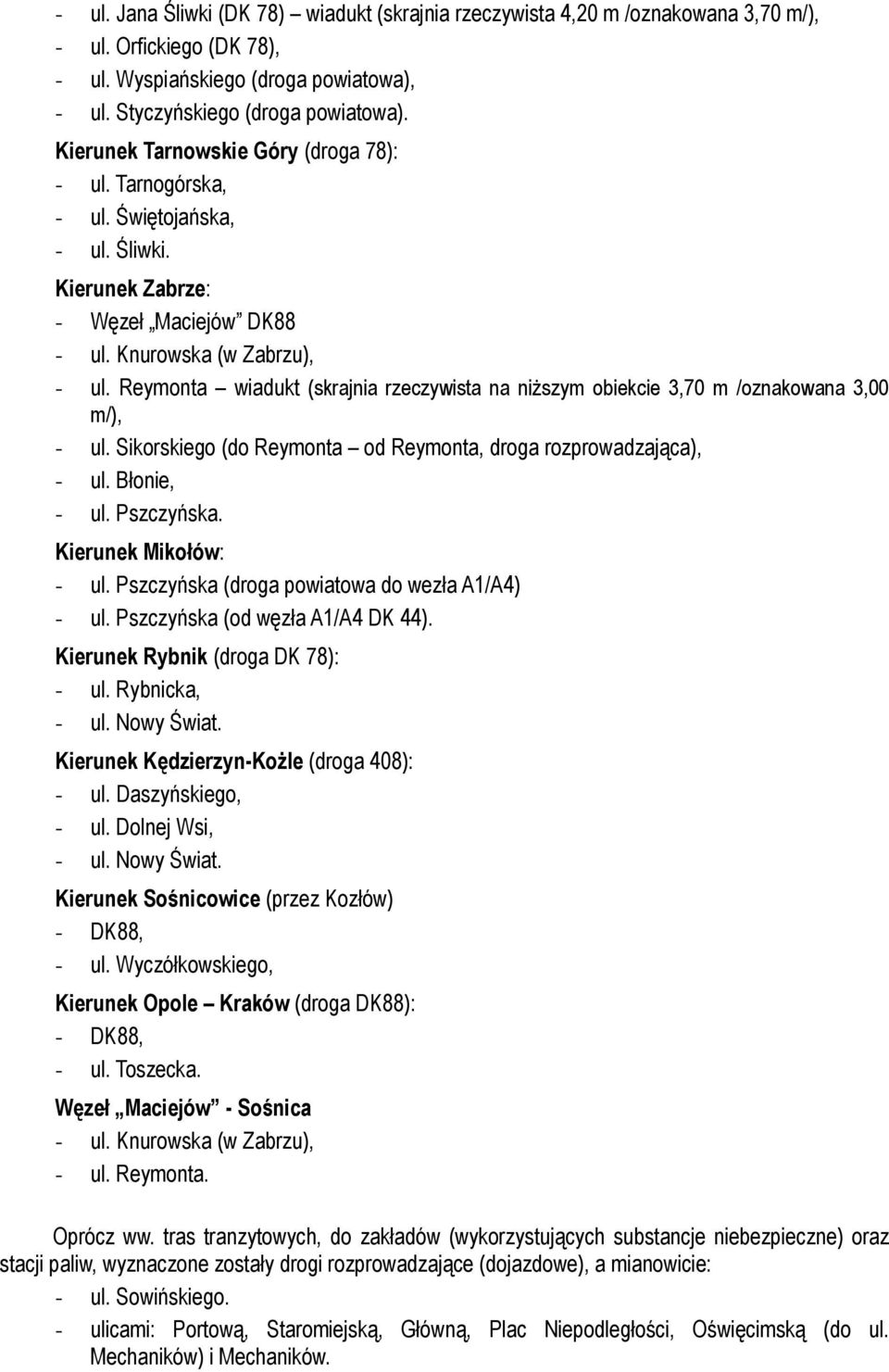 Reymonta wiadukt (skrajnia rzeczywista na niższym obiekcie 3,70 m /oznakowana 3,00 m/), - ul. Sikorskiego (do Reymonta od Reymonta, droga rozprowadzająca), - ul. Błonie, - ul. Pszczyńska.