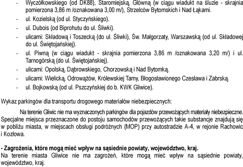 Tarnogórską (do ul. Świętojańskiej). - ulicami: Opolską, Dąbrowskiego, Chorzowską i Nad Bytomką. - ulicami: Wielicką, Odrowążów, Królewskiej Tamy, Błogosławionego Czesława i Zabrską. - ul. Bojkowską (od ul.