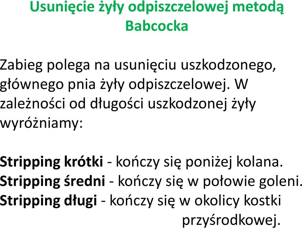 W zależności od długości uszkodzonej żyły wyróżniamy: Stripping krótki - kooczy