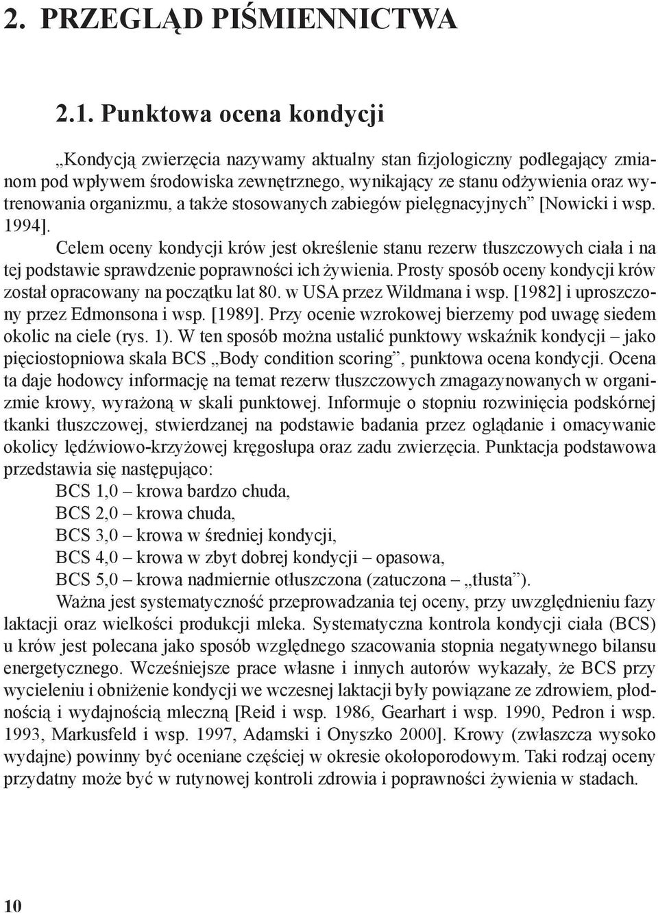 także stosowanych zabiegów pielęgnacyjnych [Nowicki i wsp. 1994]. Celem oceny kondycji krów jest określenie stanu rezerw tłuszczowych ciała i na tej podstawie sprawdzenie poprawności ich żywienia.