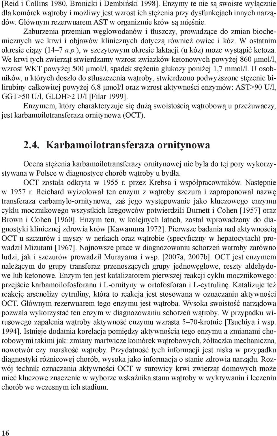 W ostatnim okresie ciąży (14 7 a.p.), w szczytowym okresie laktacji (u kóz) może wystąpić ketoza.