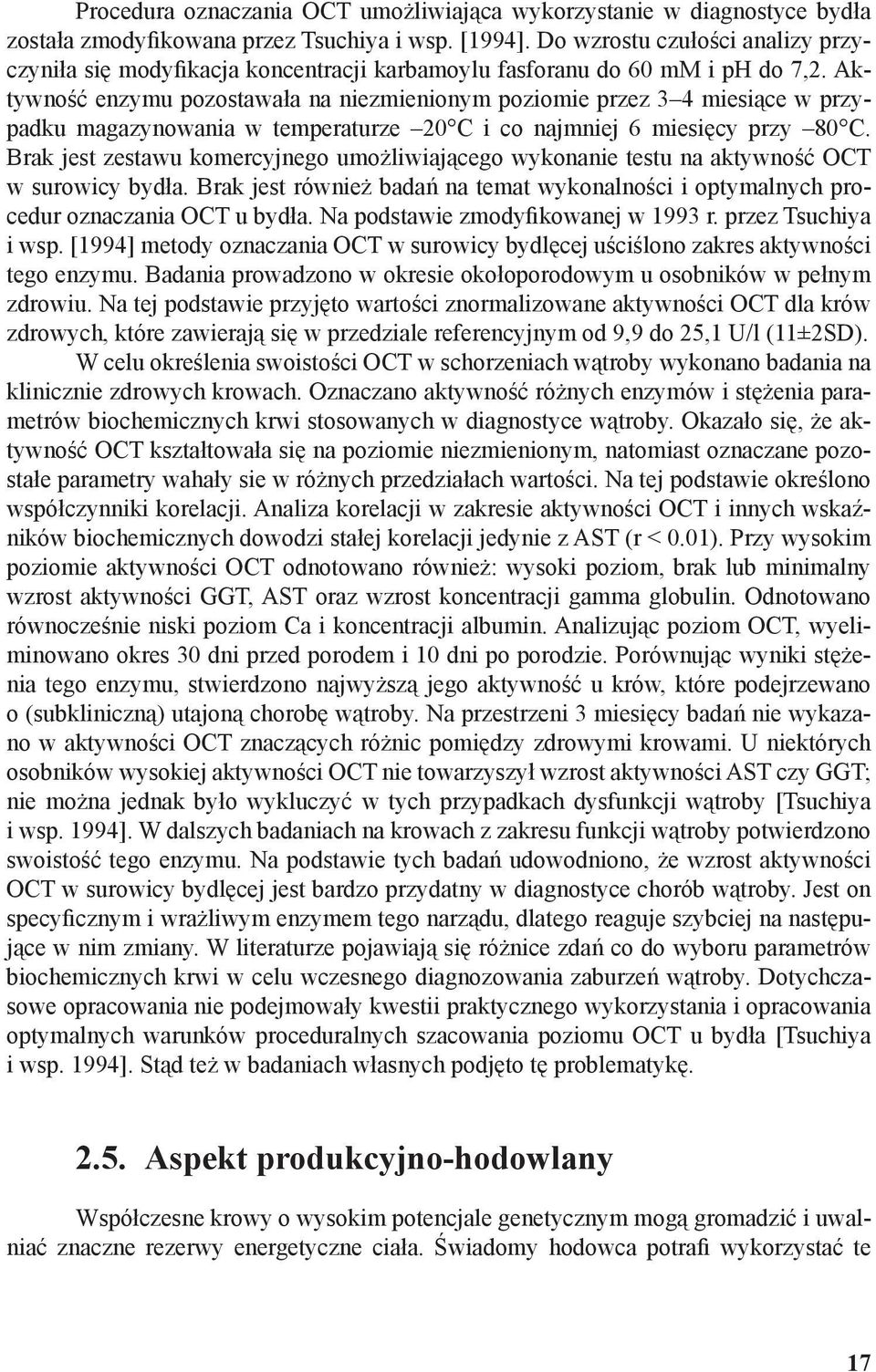 Aktywność enzymu pozostawała na niezmienionym poziomie przez 3 4 miesiące w przypadku magazynowania w temperaturze 20 C i co najmniej 6 miesięcy przy 80 C.