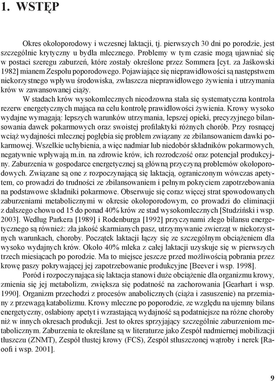 Pojawiające się nieprawidłowości są następstwem niekorzystnego wpływu środowiska, zwłaszcza nieprawidłowego żywienia i utrzymania krów w zawansowanej ciąży.