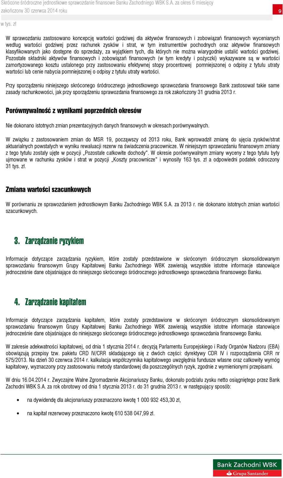 Pozostałe składniki aktywów finansowych i zobowiązań finansowych (w tym kredyty i pożyczki) wykazywane są w wartości zamortyzowanego kosztu ustalonego przy zastosowaniu efektywnej stopy procentowej