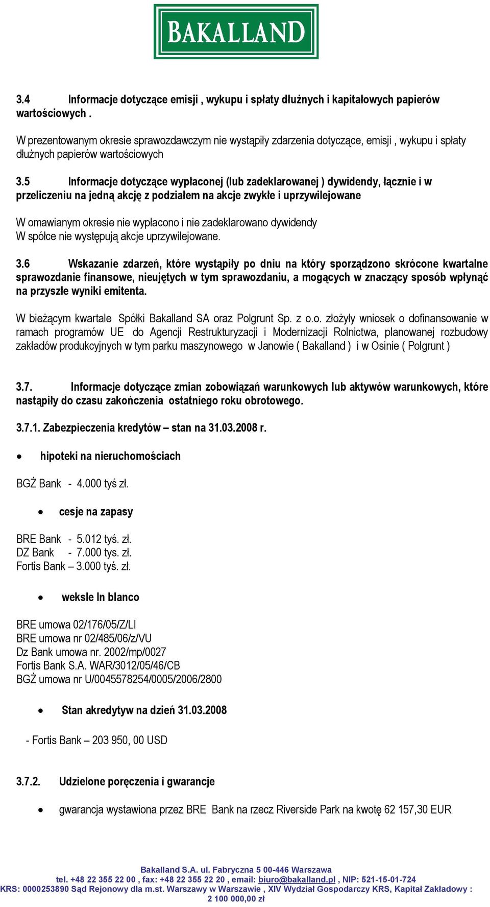 5 Informacje dotyczące wypłaconej (lub zadeklarowanej ) dywidendy, łącznie i w przeliczeniu na jedną akcję z podziałem na akcje zwykłe i uprzywilejowane W omawianym okresie nie wypłacono i nie