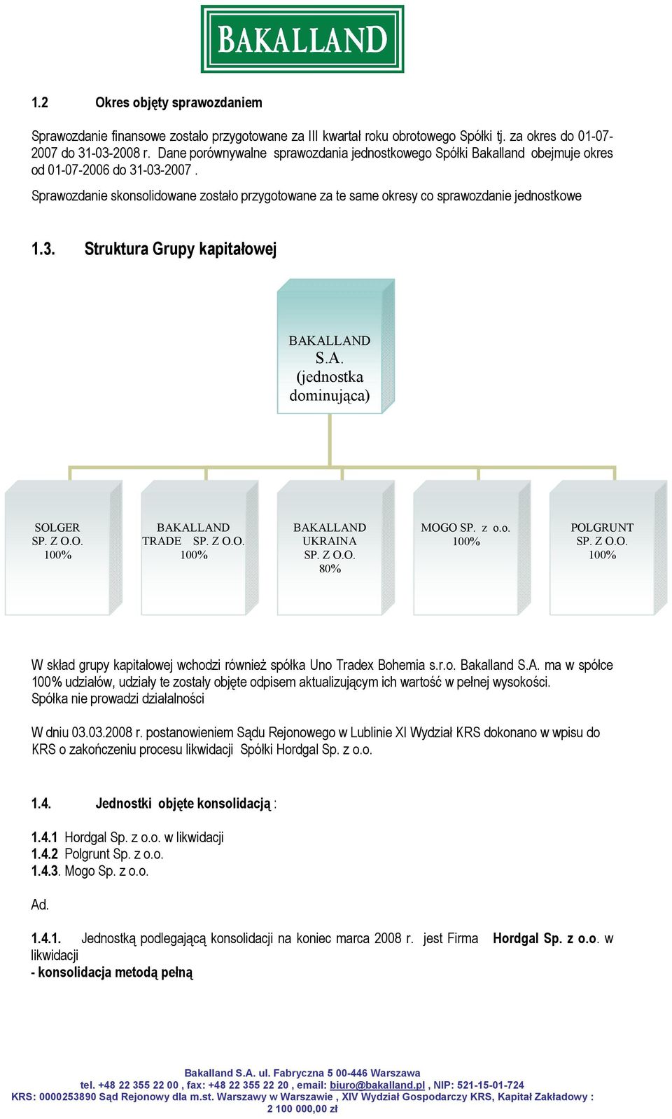 Sprawozdanie skonsolidowane zostało przygotowane za te same okresy co sprawozdanie jednostkowe 1.3. Struktura Grupy kapitałowej BAKALLAND S.A. (jednostka dominująca) SOLGER SP. Z O.O. 100% BAKALLAND TRADE SP.