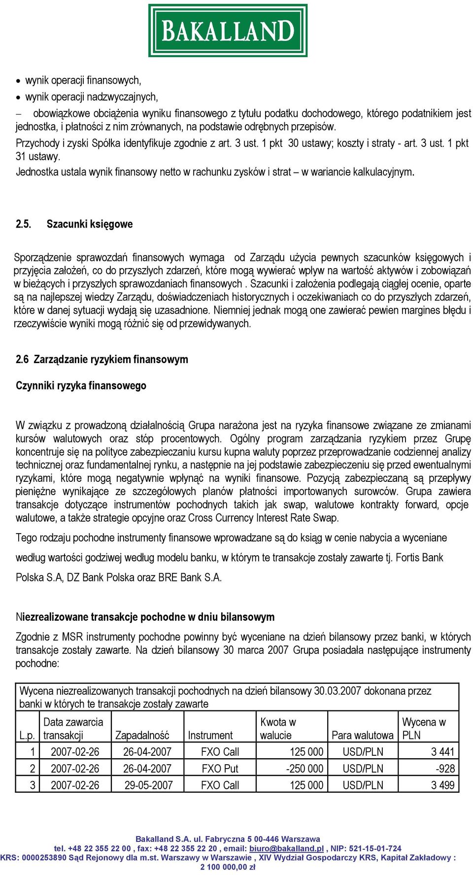 Jednostka ustala wynik finansowy netto w rachunku zysków i strat w wariancie kalkulacyjnym. 2.5.