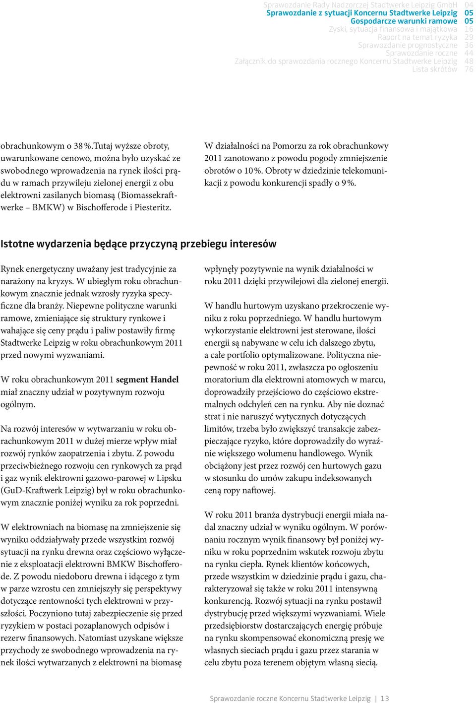 Tutaj wyższe obroty, uwarunkowane cenowo, można było uzyskać ze swobodnego wprowadzenia na rynek ilości prądu w ramach przywileju zielonej energii z obu elektrowni zasilanych biomasą