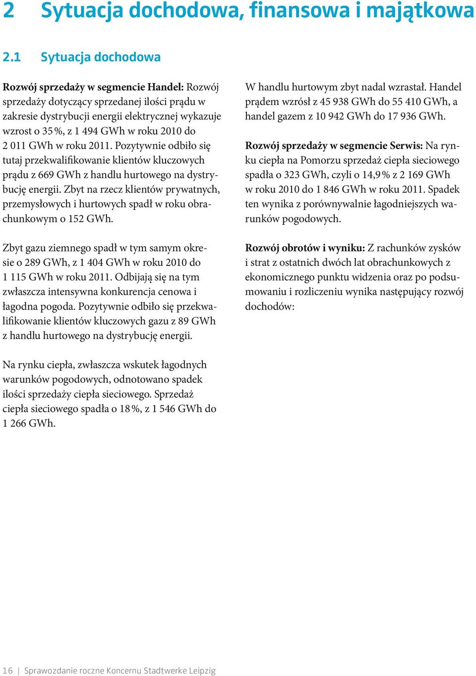 2010 do 2 011 GWh w roku 2011. Pozytywnie odbiło się tutaj przekwalifikowanie klientów kluczowych prądu z 669 GWh z handlu hurtowego na dystrybucję energii.