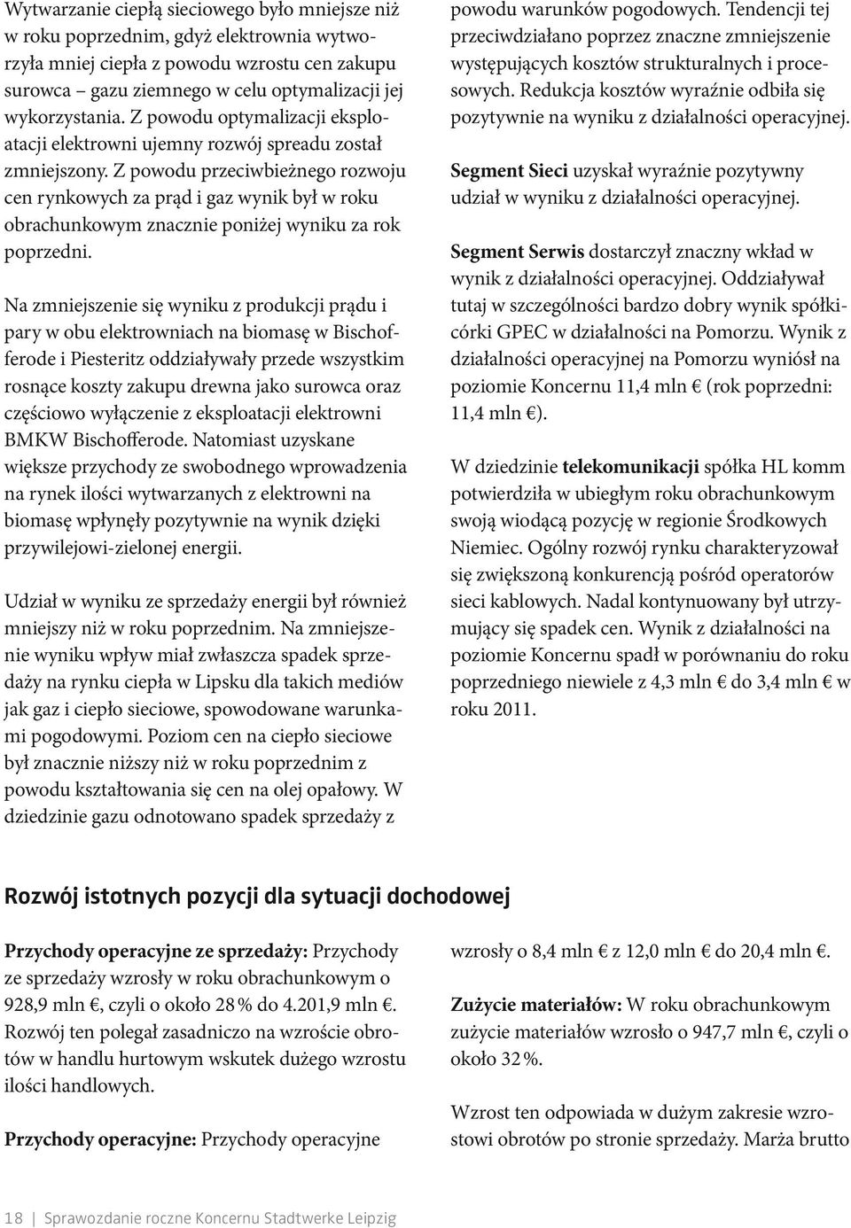 Z powodu przeciwbieżnego rozwoju cen rynkowych za prąd i gaz wynik był w roku obrachunkowym znacznie poniżej wyniku za rok poprzedni.