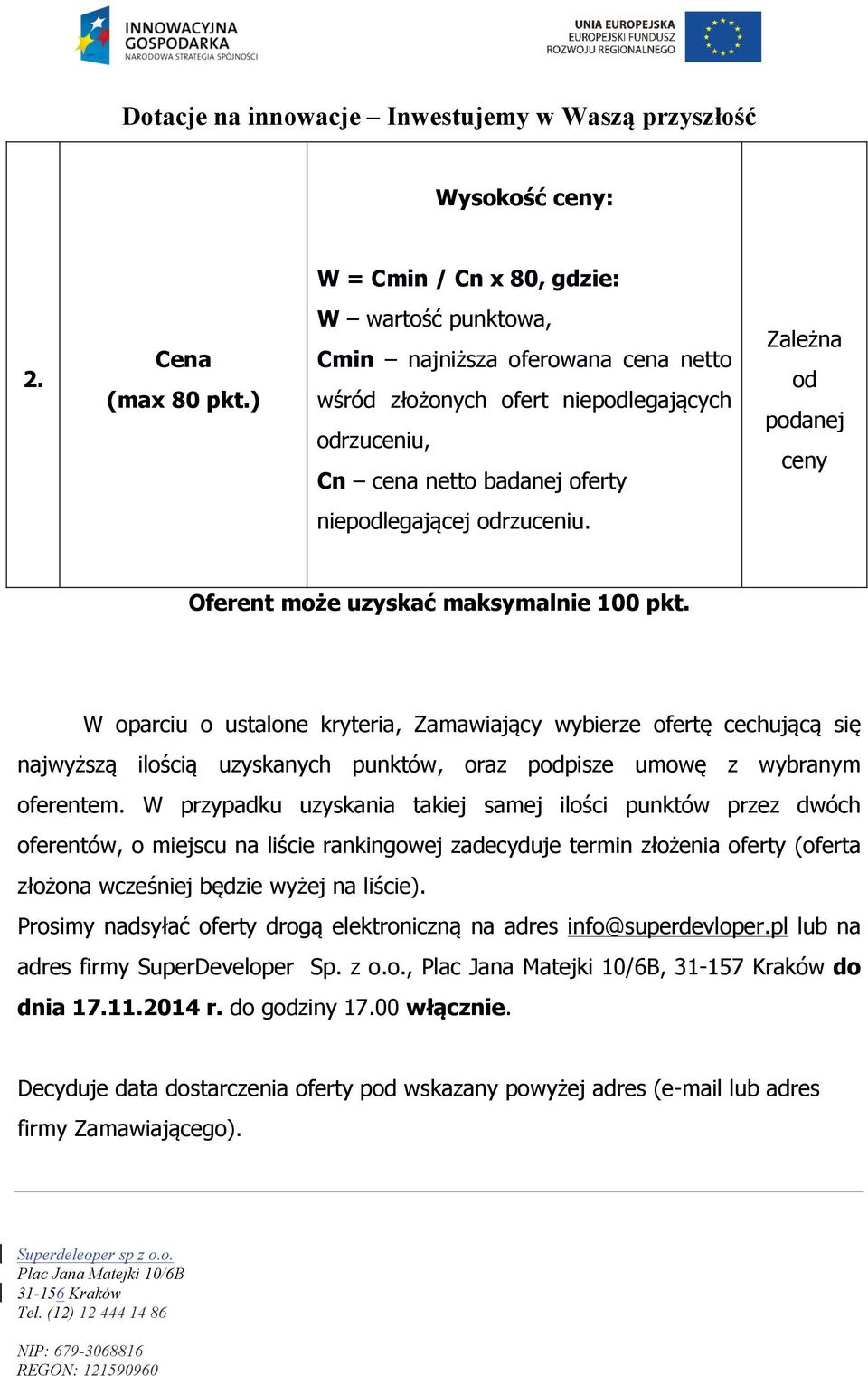 Oferent może uzyskać maksymalnie 100 pkt. W oparciu o ustalone kryteria, Zamawiający wybierze ofertę cechującą się najwyższą ilością uzyskanych punktów, oraz podpisze umowę z wybranym oferentem.