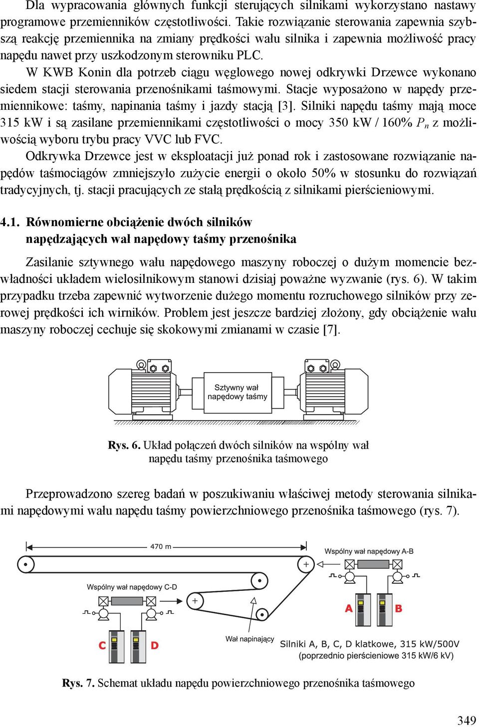 W KWB Konin dla potrzeb ciągu węglowego nowej odkrywki Drzewce wykonano siedem stacji sterowania przenośnikami taśmowymi.