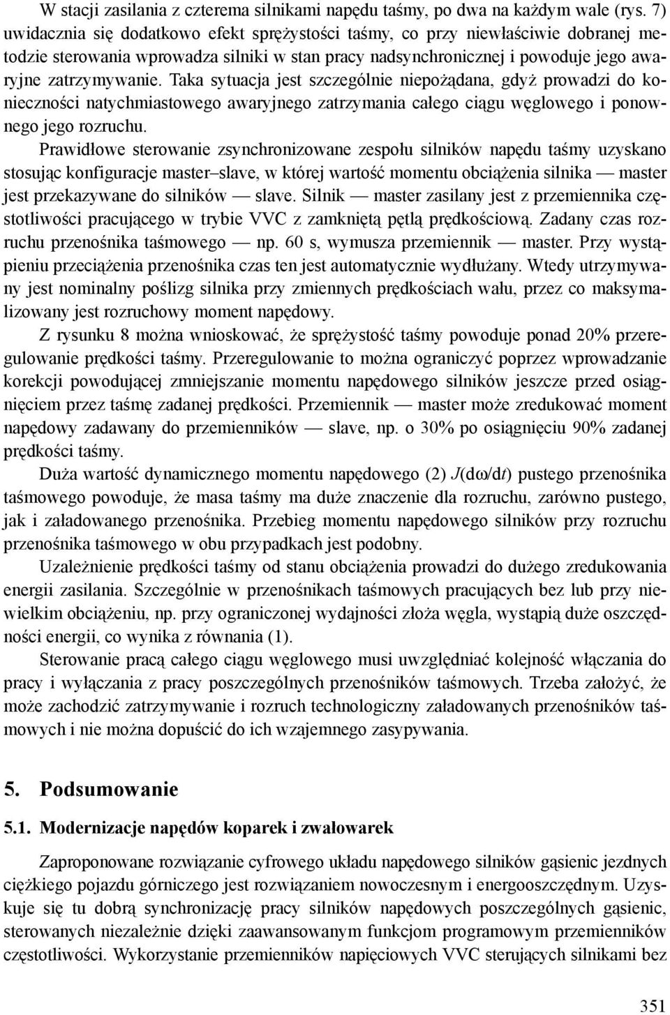 Taka sytuacja jest szczególnie niepożądana, gdyż prowadzi do konieczności natychmiastowego awaryjnego zatrzymania całego ciągu węglowego i ponownego jego rozruchu.