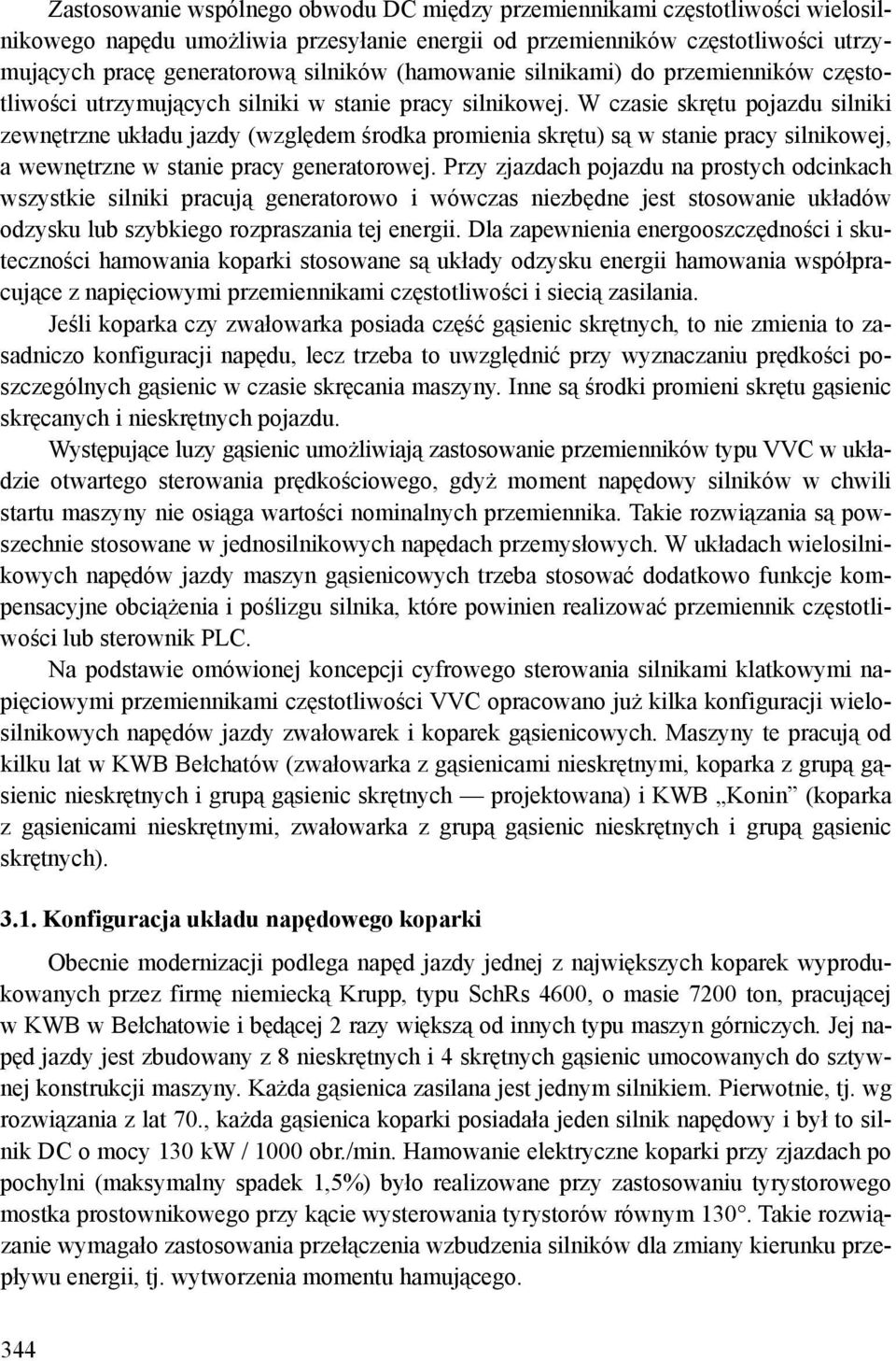 W czasie skrętu pojazdu silniki zewnętrzne układu jazdy (względem środka promienia skrętu) są w stanie pracy silnikowej, a wewnętrzne w stanie pracy generatorowej.