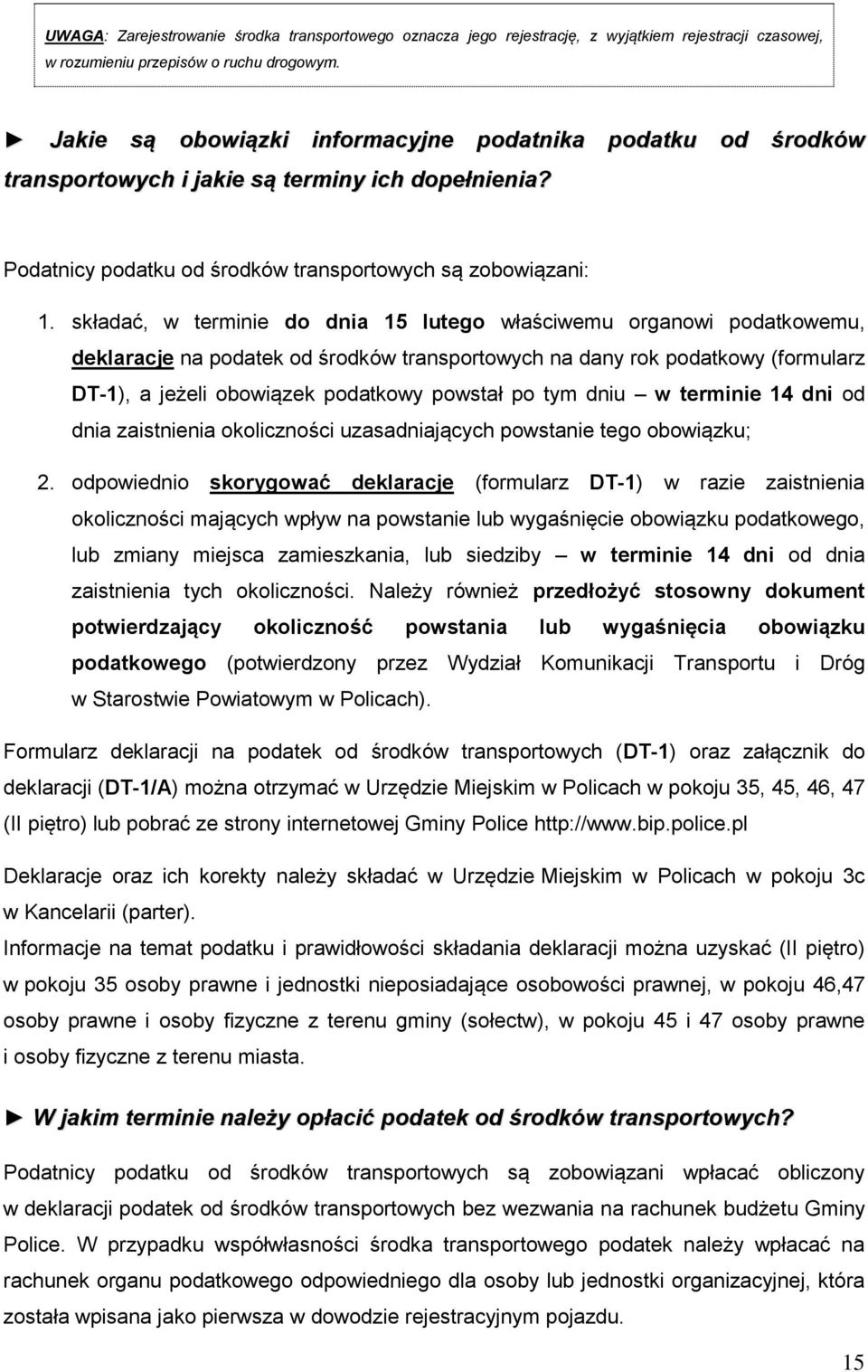 składać, w terminie do dnia 15 lutego właściwemu organowi podatkowemu, deklaracje na podatek od środków transportowych na dany rok podatkowy (formularz DT-1), a jeżeli obowiązek podatkowy powstał po