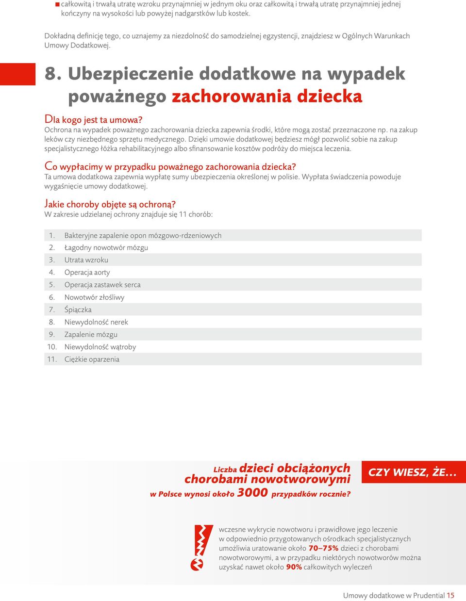 Ubezpieczenie dodatkowe na wypadek poważnego zachorowania dziecka Dla kogo jest ta umowa? Ochrona na wypadek poważnego zachorowania dziecka zapewnia środki, które mogą zostać przeznaczone np.