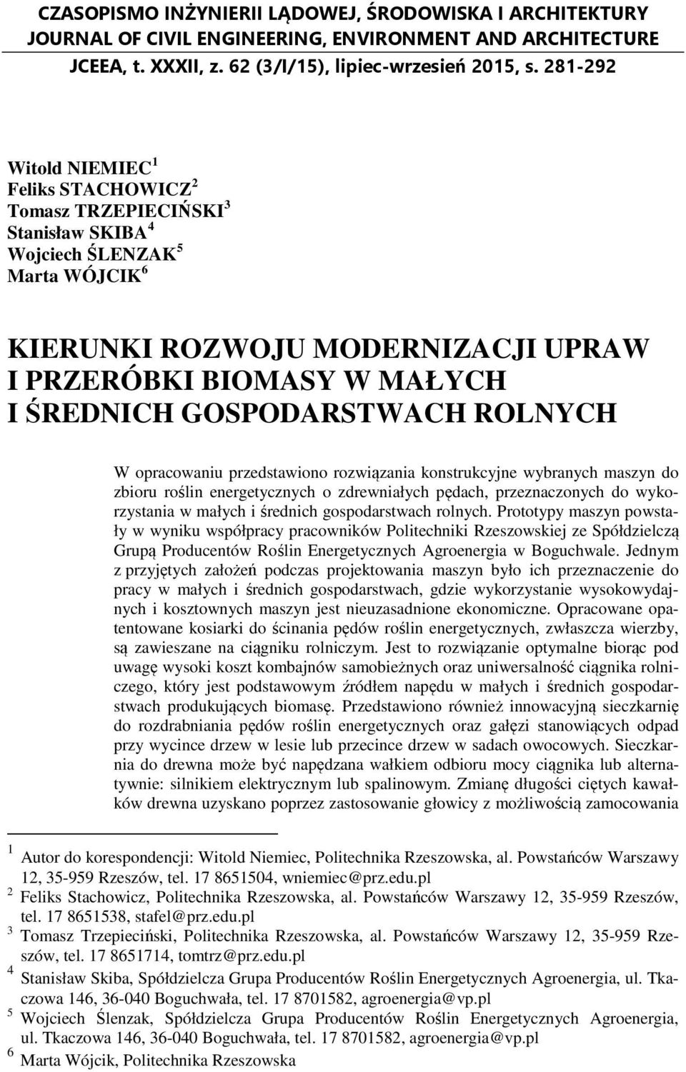 GOSPODARSTWACH ROLNYCH W opracowaniu przedstawiono rozwiązania konstrukcyjne wybranych maszyn do zbioru roślin energetycznych o zdrewniałych pędach, przeznaczonych do wykorzystania w małych i