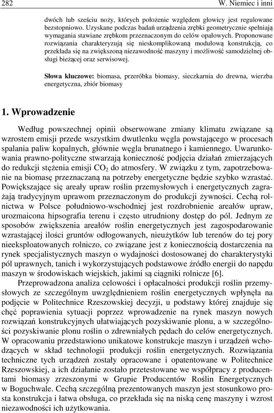 Proponowane rozwiązania charakteryzują się nieskomplikowaną modułową konstrukcją, co przekłada się na zwiększoną niezawodność maszyny i możliwość samodzielnej obsługi bieżącej oraz serwisowej.