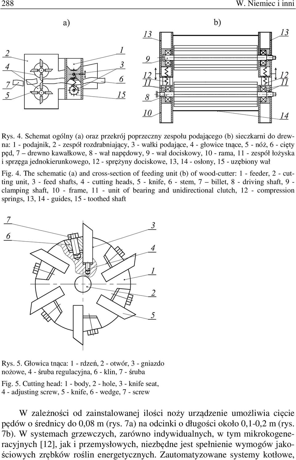 drewno kawałkowe, 8 - wał napędowy, 9 - wał dociskowy, 10 - rama, 11 - zespół łożyska i sprzęga jednokierunkowego, 12 - sprężyny dociskowe, 13, 14 - osłony, 15 - uzębiony wał Fig. 4.