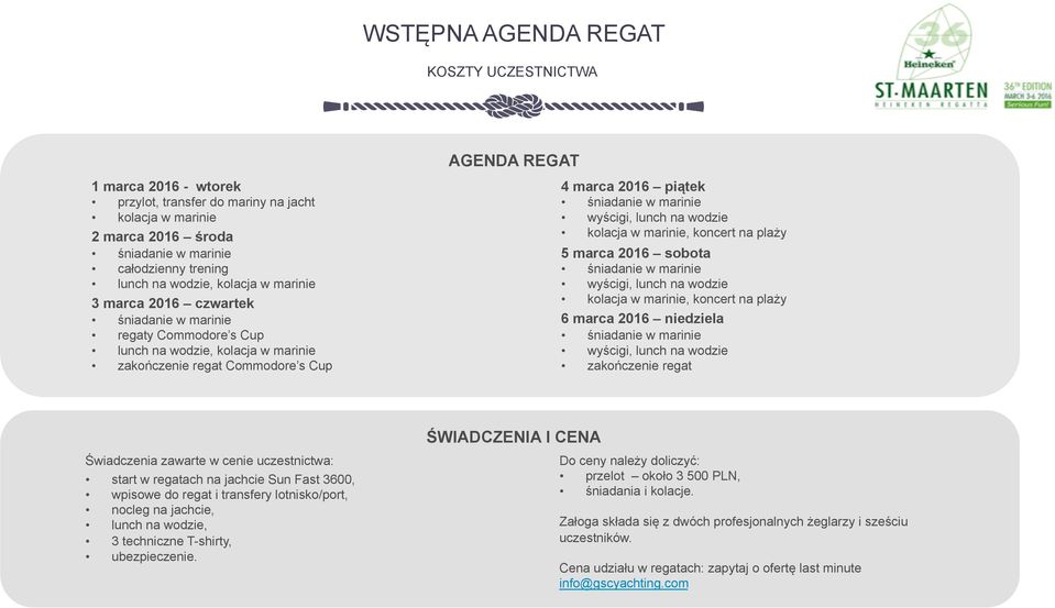 plaży 5 marca 2016 sobota wyścigi, lunch na wodzie kolacja w marinie, koncert na plaży 6 marca 2016 niedziela wyścigi, lunch na wodzie zakończenie regat ŚWIADCZENIA I CENA Świadczenia zawarte w cenie