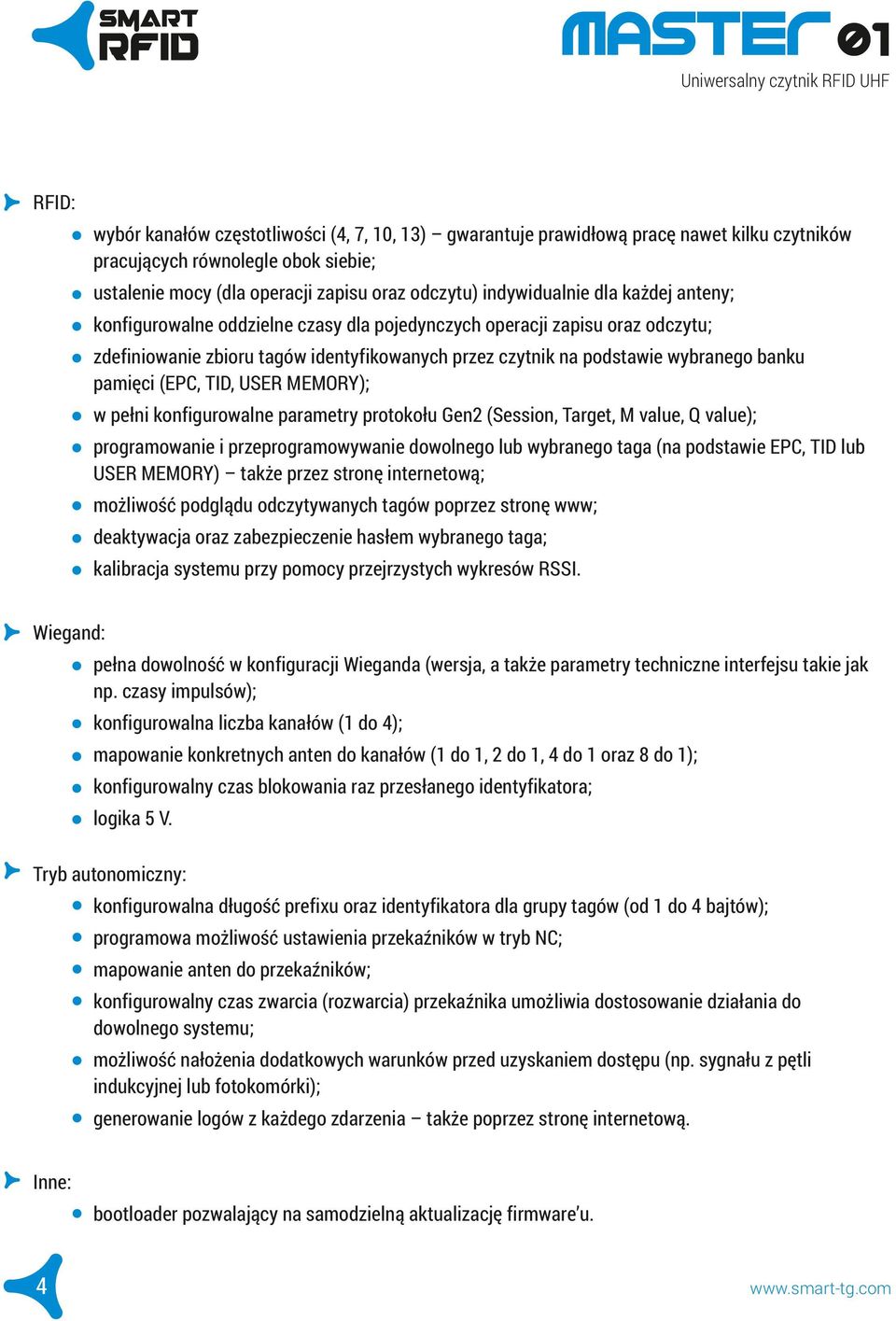 USER MEMORY); w pełni konfigurowalne parametry protokołu Gen2 (Session, Target, M value, Q value); programowa i przeprogramowywa dowolnego lub wybranego taga (na podstawie EPC, TID lub USER MEMORY)