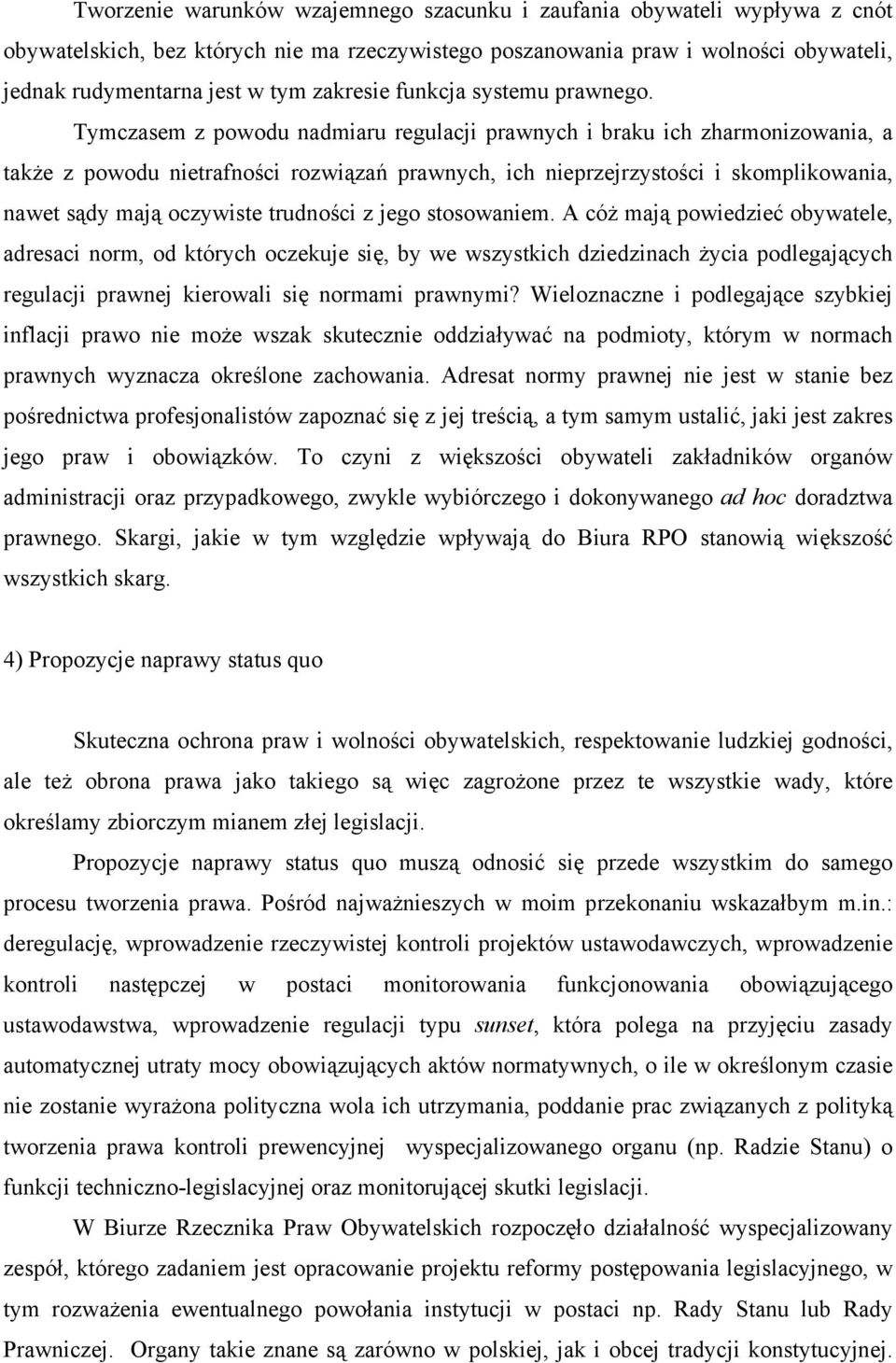 Tymczasem z powodu nadmiaru regulacji prawnych i braku ich zharmonizowania, a także z powodu nietrafności rozwiązań prawnych, ich nieprzejrzystości i skomplikowania, nawet sądy mają oczywiste