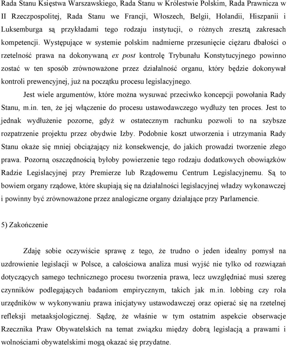 Występujące w systemie polskim nadmierne przesunięcie ciężaru dbałości o rzetelność prawa na dokonywaną ex post kontrolę Trybunału Konstytucyjnego powinno zostać w ten sposób zrównoważone przez