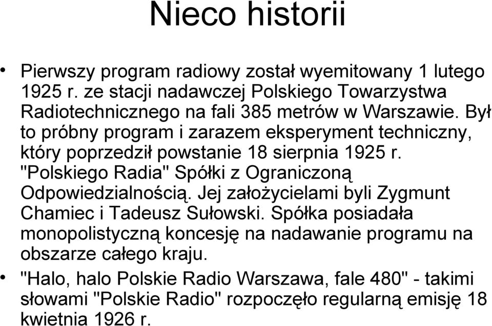 Był to próbny program i zarazem eksperyment techniczny, który poprzedził powstanie 18 sierpnia 1925 r.