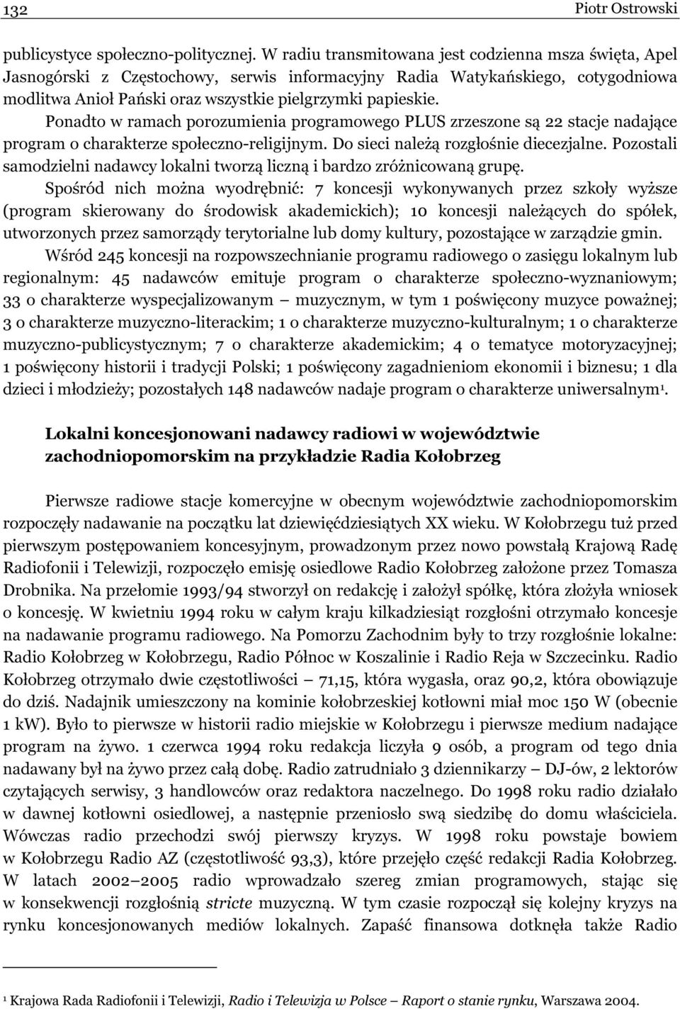 Ponadto w ramach porozumienia programowego PLUS zrzeszone są 22 stacje nadające program o charakterze społeczno-religijnym. Do sieci należą rozgłośnie diecezjalne.