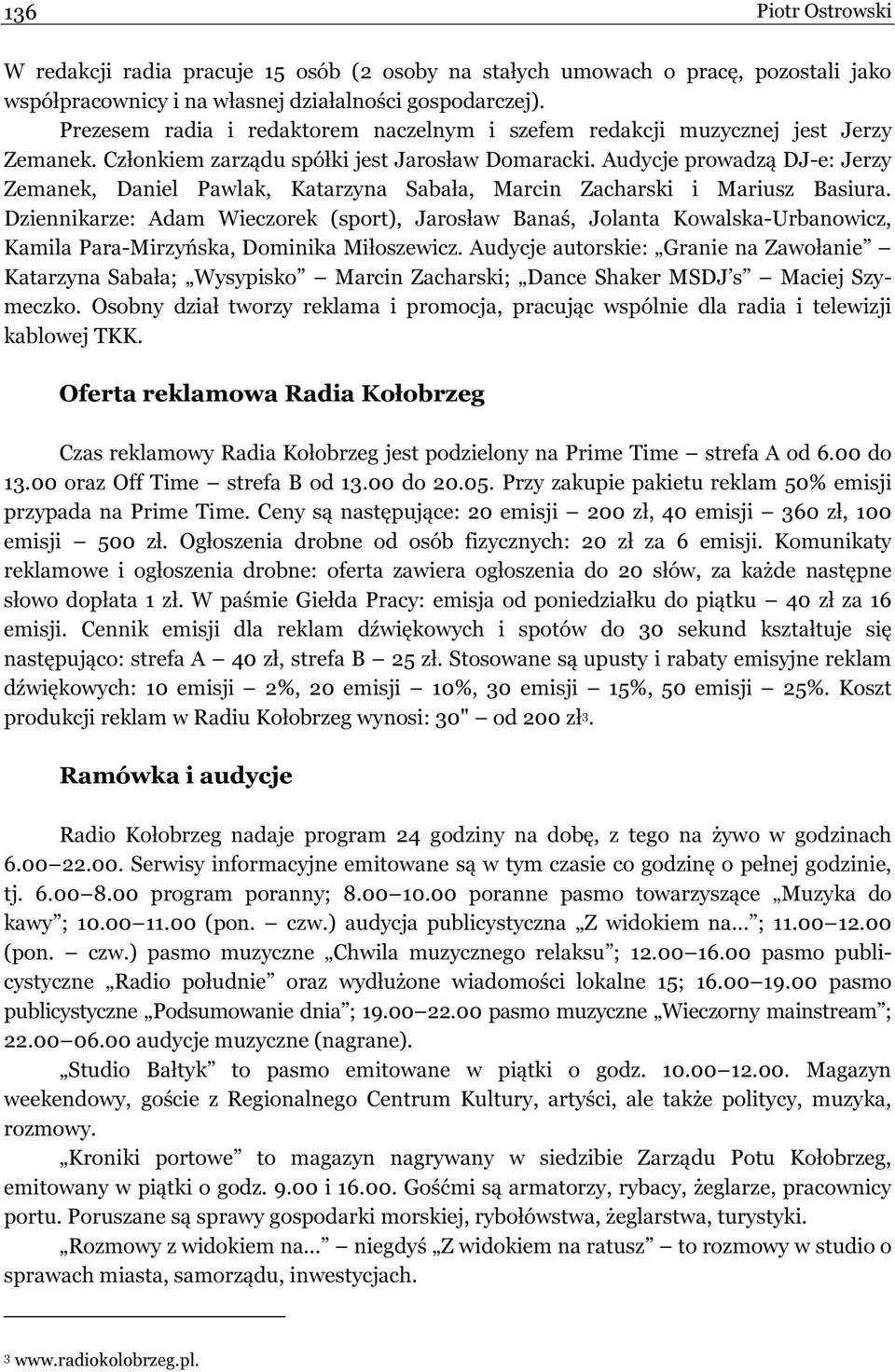 Audycje prowadzą DJ-e: Jerzy Zemanek, Daniel Pawlak, Katarzyna Sabała, Marcin Zacharski i Mariusz Basiura.