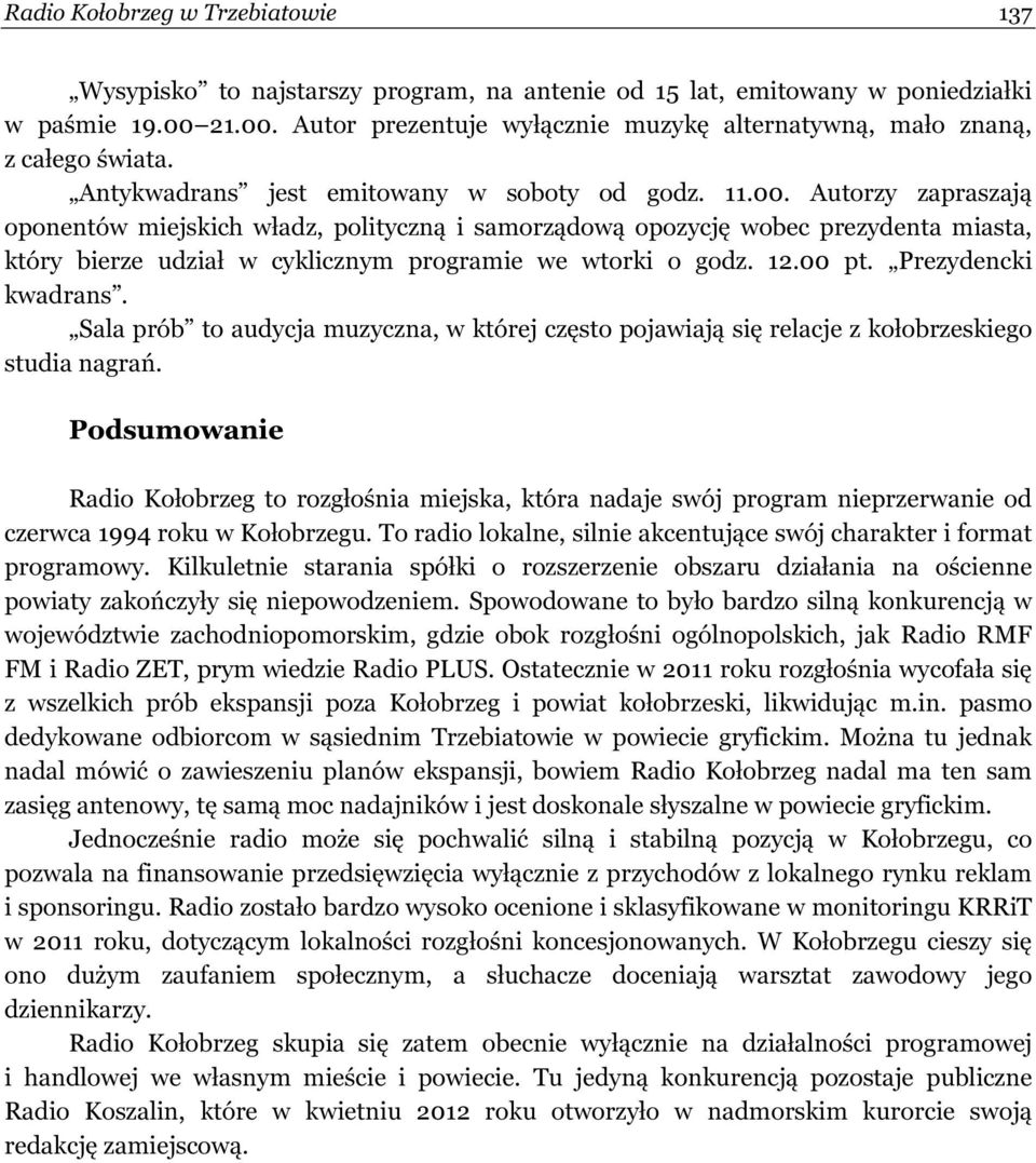 12.00 pt. Prezydencki kwadrans. Sala prób to audycja muzyczna, w której często pojawiają się relacje z kołobrzeskiego studia nagrań.