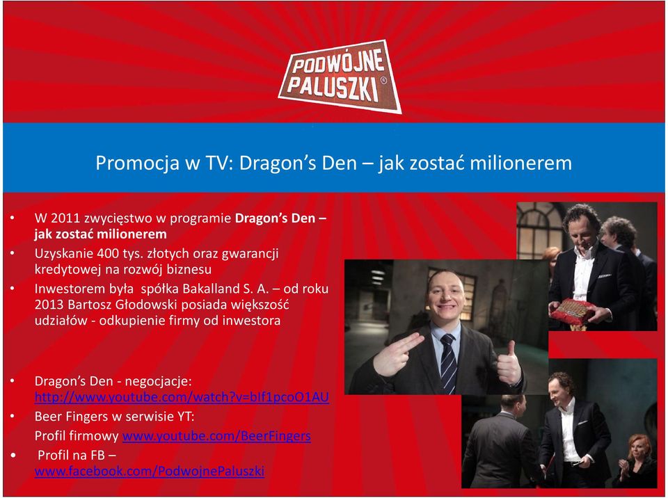 od roku 2013 Bartosz Głodowski posiada większość udziałów - odkupienie firmy od inwestora Dragon s Den -negocjacje: