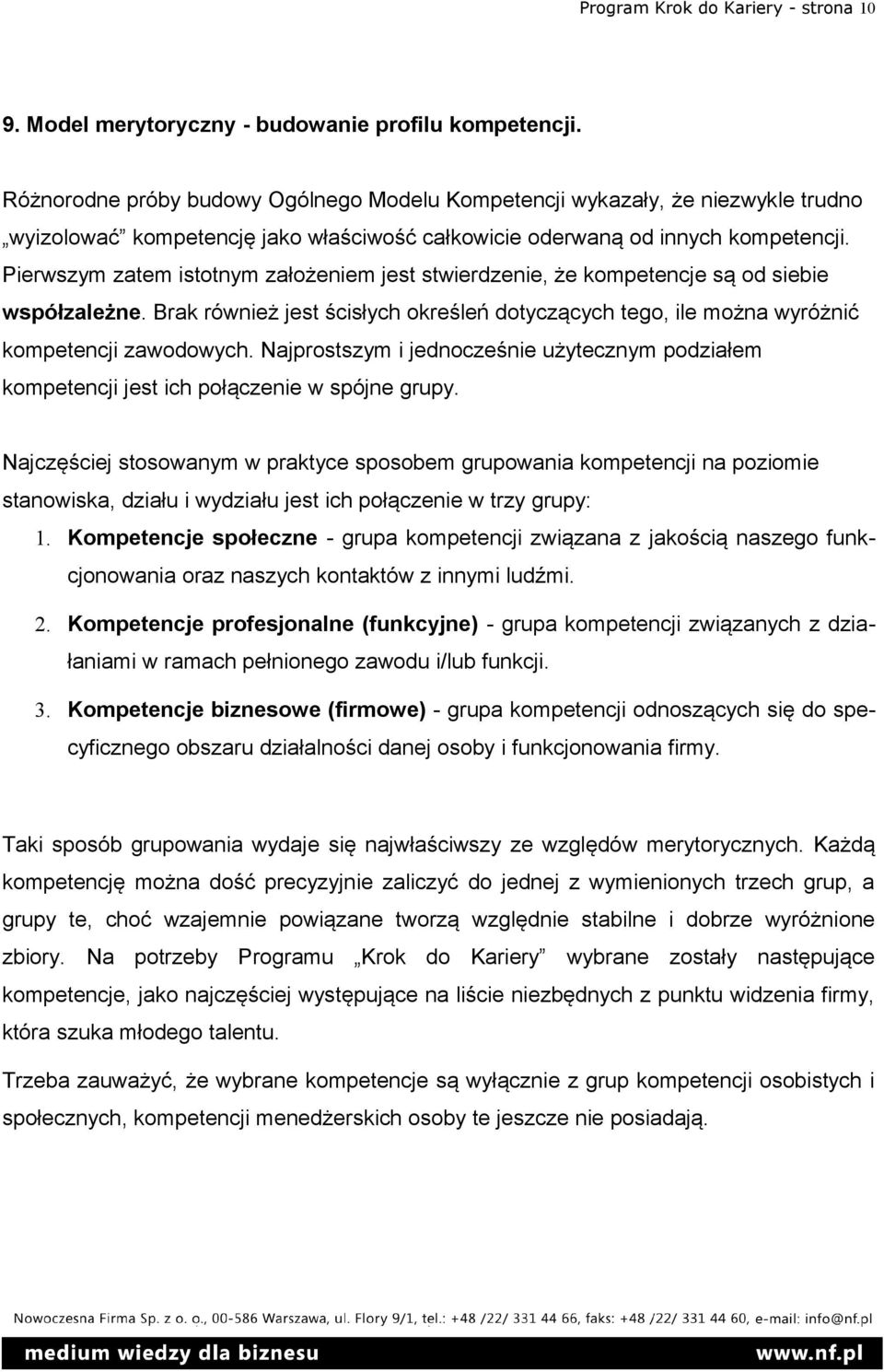 Pierwszym zatem istotnym założeniem jest stwierdzenie, że kompetencje są od siebie współzależne. Brak również jest ścisłych określeń dotyczących tego, ile można wyróżnić kompetencji zawodowych.