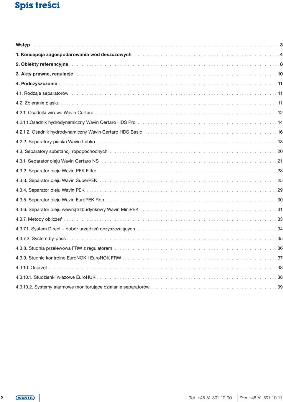 ..18 4.3. Separatory substancji ropopochodnych... 20 4.3.1. Separator oleju Wavin Certaro NS...21 4.3.2. Separator oleju Wavin PEK Filter... 23 4.3.3. Separator oleju Wavin SuperPEK...25 4.3.4. Separator oleju Wavin PEK... 29 4.