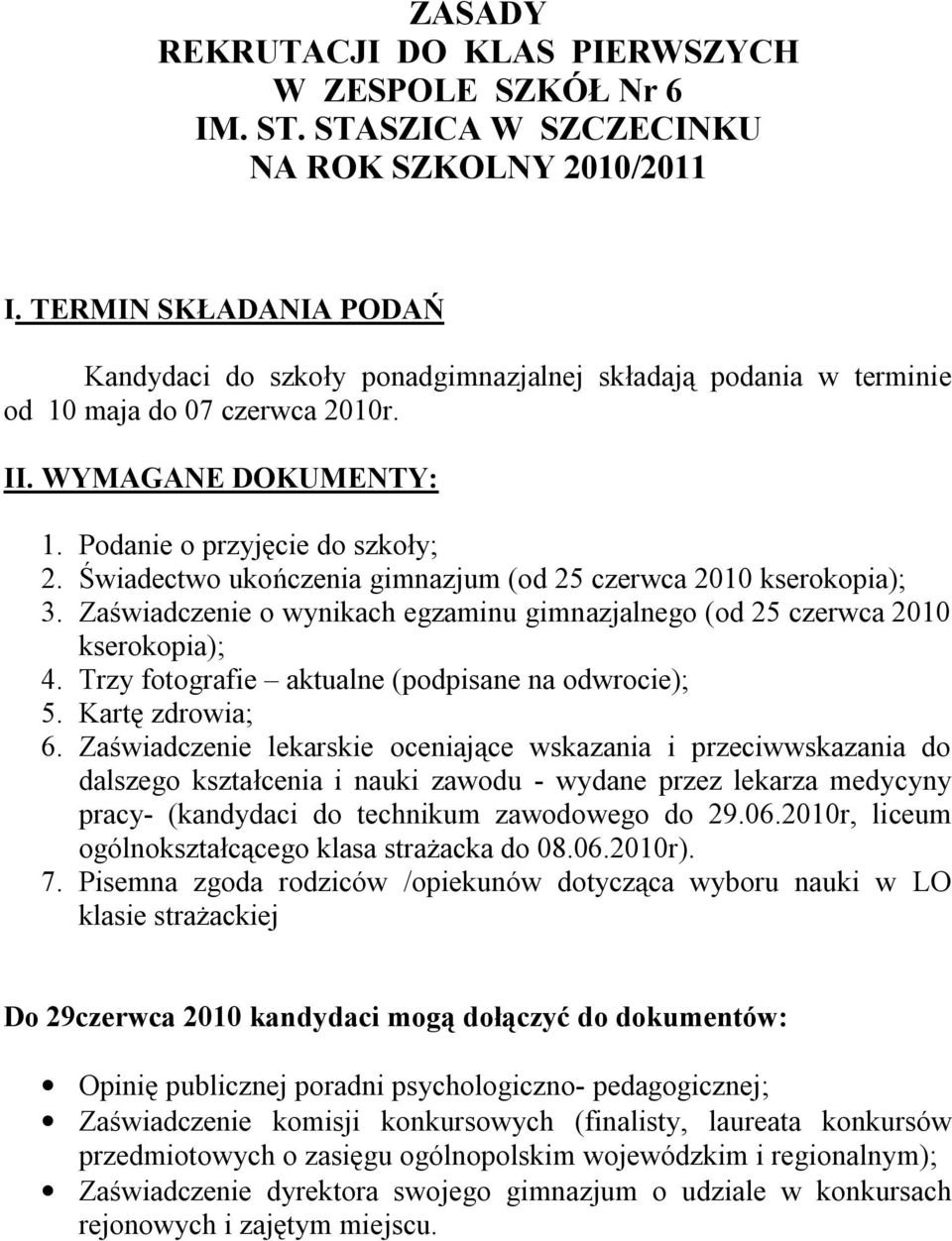 Świadectwo ukończenia gimnazjum (od 25 czerwca 2010 kserokopia); 3. Zaświadczenie o wynikach egzaminu gimnazjalnego (od 25 czerwca 2010 kserokopia); 4.