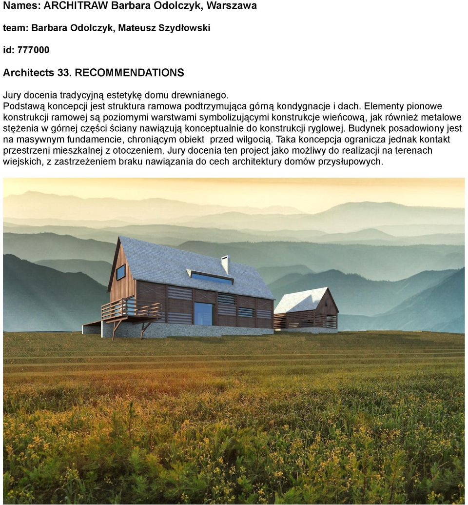 Elementy pionowe konstrukcji ramowej są poziomymi warstwami symbolizującymi konstrukcje wieńcową, jak również metalowe stężenia w górnej części ściany nawiązują konceptualnie do konstrukcji