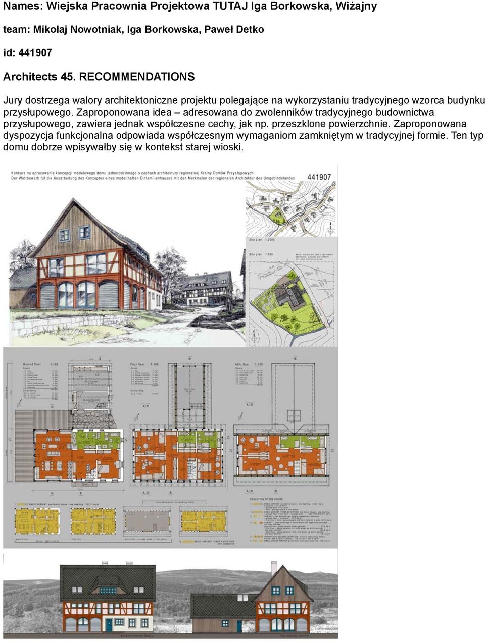 Zaproponowana idea adresowana do zwolenników tradycyjnego budownictwa przysłupowego, zawiera jednak współczesne cechy, jak np.