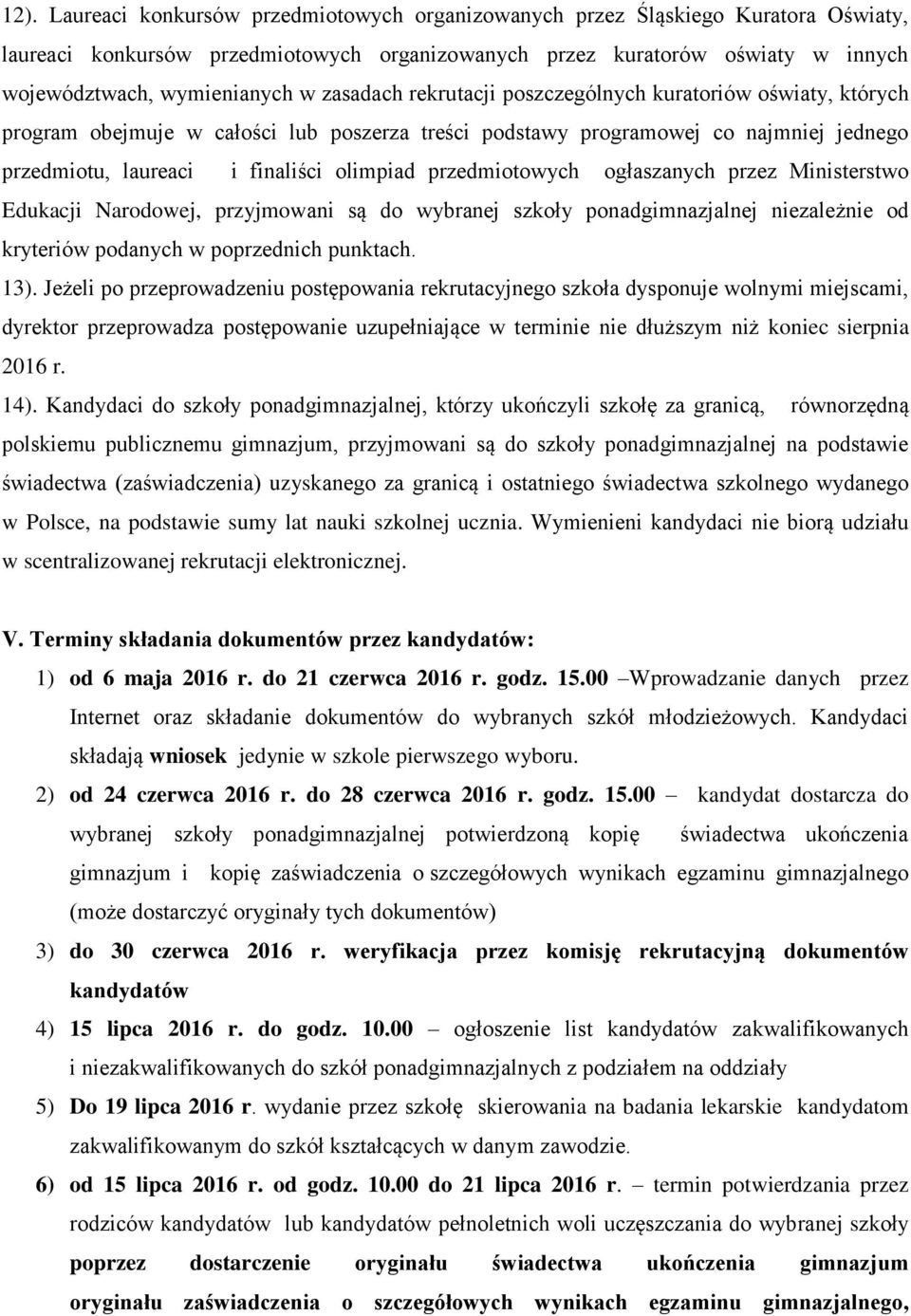 przedmiotowych ogłaszanych przez Ministerstwo Edukacji Narodowej, przyjmowani są do wybranej szkoły ponadgimnazjalnej niezależnie od kryteriów podanych w poprzednich punktach. 13).