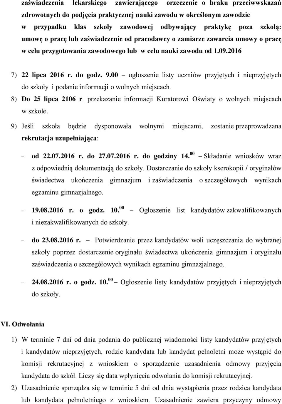 00 ogłoszenie listy uczniów przyjętych i nieprzyjętych do szkoły i podanie informacji o wolnych miejscach. 8) Do 25 lipca 2106 r.