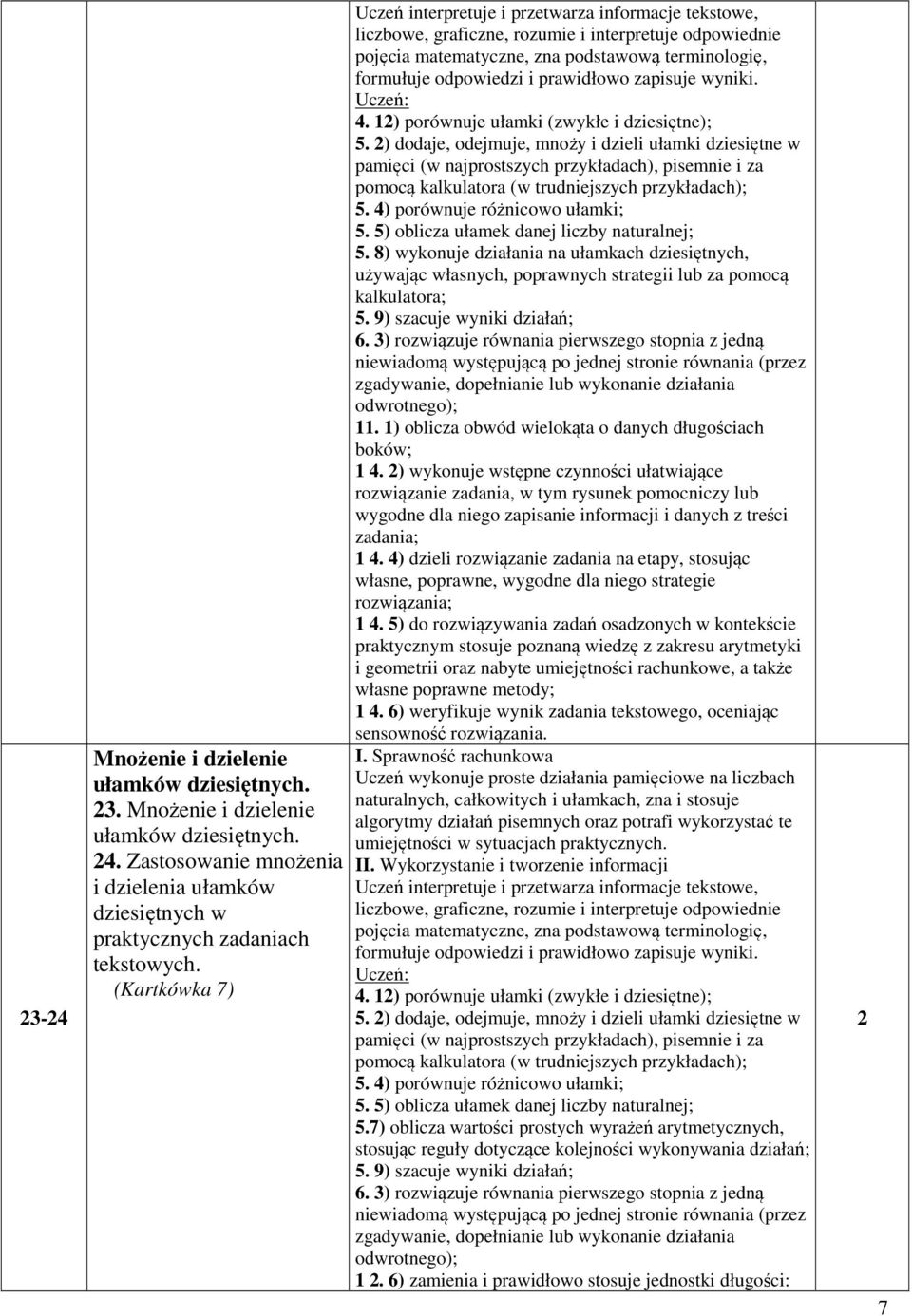 ) dodaje, odejmuje, mnoży i dzieli ułamki dziesiętne w pamięci (w najprostszych przykładach), pisemnie i za pomocą kalkulatora (w trudniejszych przykładach); 5. 4) porównuje różnicowo ułamki; 5.