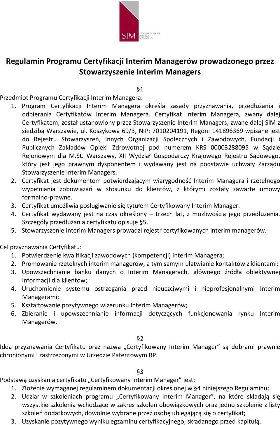 Certyfikat Interim Managera, zwany dalej Certyfikatem, został ustanowiony przez Stowarzyszenie Interim Managers, zwane dalej SIM z siedzibą Warszawie, ul.