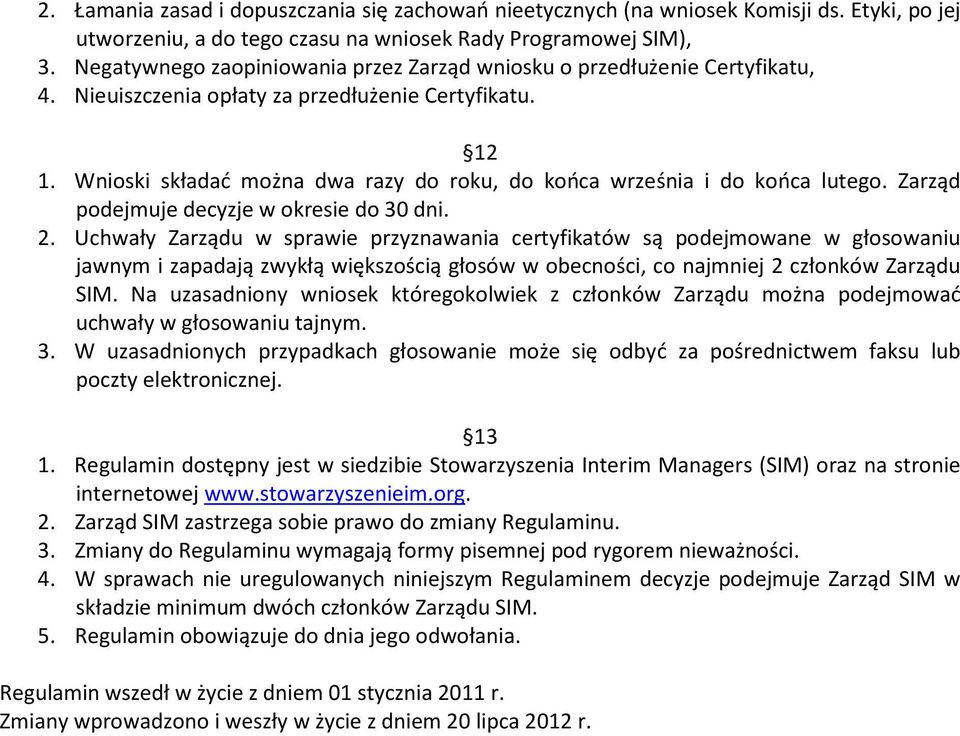 Wnioski składać można dwa razy do roku, do końca września i do końca lutego. Zarząd podejmuje decyzje w okresie do 30 dni. 2.