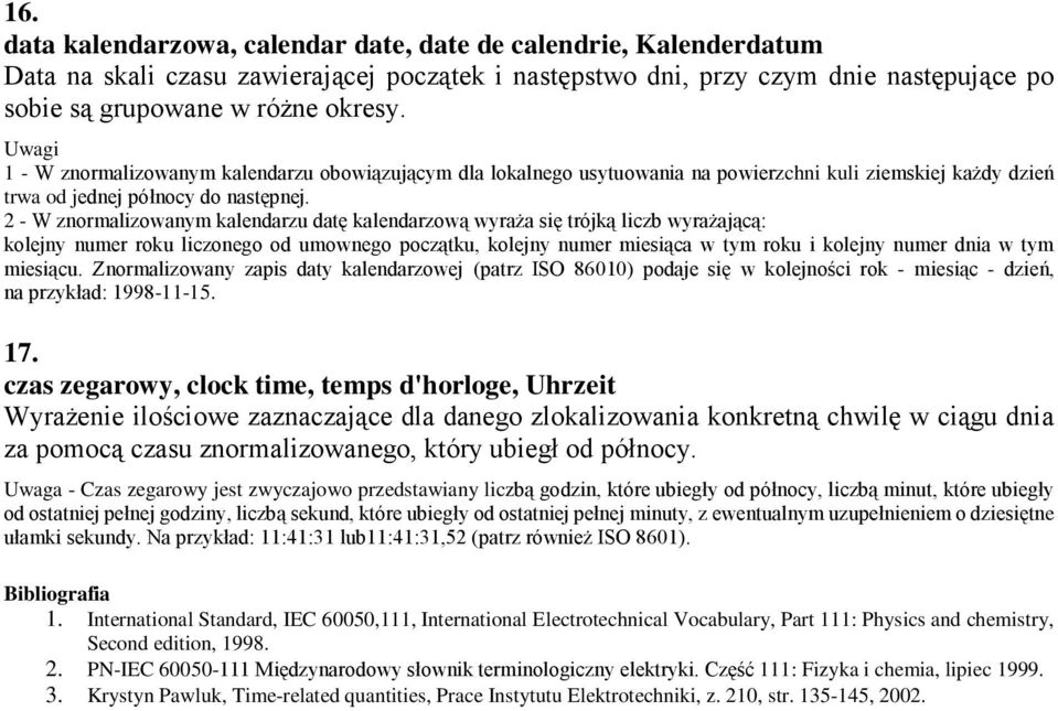 2 - W znormalizowanym kalendarzu datę kalendarzową wyraża się trójką liczb wyrażającą: kolejny numer roku liczonego od umownego początku, kolejny numer miesiąca w tym roku i kolejny numer dnia w tym